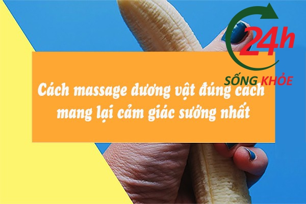 Cách massage cậu nhỏ đúng đắn đem lại khoái cảm và hiệu quả