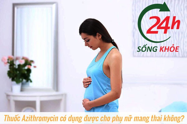 Thuốc Azithromycin có dụng được cho phụ nữ mang thai không?