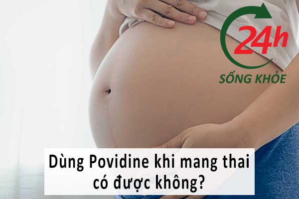 Dùng Povidine khi mang thai có được không?