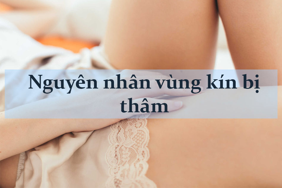 Nguyên nhân vùng kín bị thâm