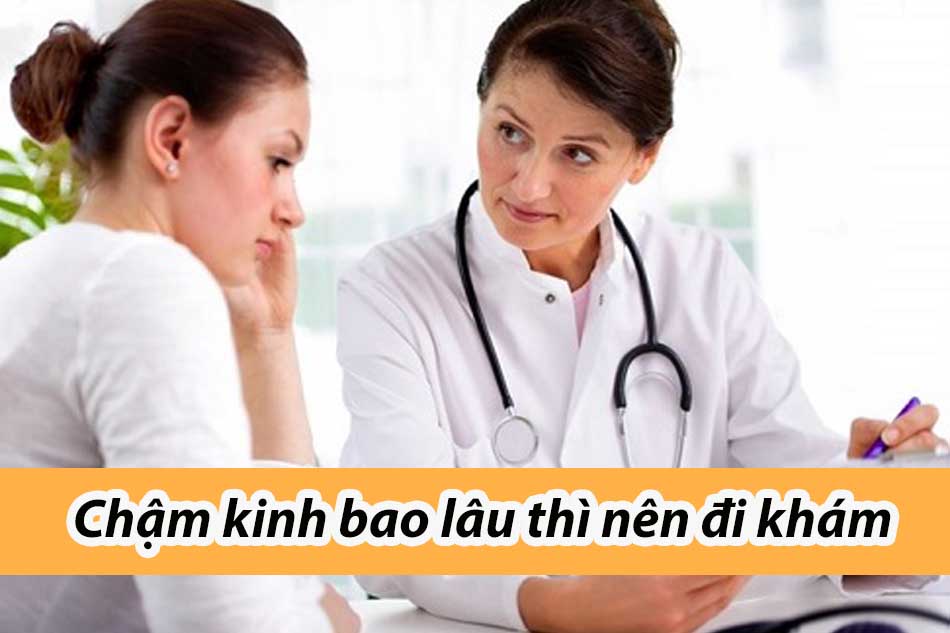 Chậm kinh bao lâu thì nên đi khám