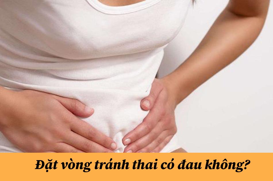 Đặt vòng tránh thai có đau không?