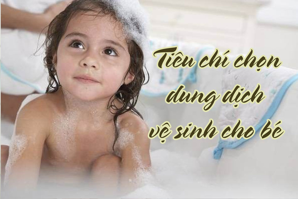 Tiêu chí chọn dung dịch vệ sinh cho bé gái